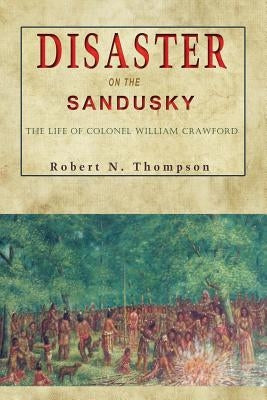 Disaster on the Sandusky: The Life of Colonel William Crawford Paperback American History Press
