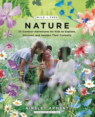 Wild and Free Nature: 25 Outdoor Adventures for Kids to Explore, Discover, and Awaken Their Curiosity Paperback HarperOne