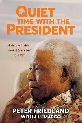 QUIET TIME WITH THE PRESIDENT - A Doctor's Story about Learning to Listen Paperback Jonathan Ball Publishers