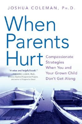 When Parents Hurt: Compassionate Strategies When You and Your Grown Child Don't Get Along William Morrow & Company
