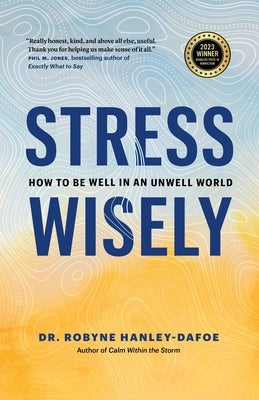 Stress Wisely: How to Be Well in an Unwell World by Hanley-Dafoe, Robyne