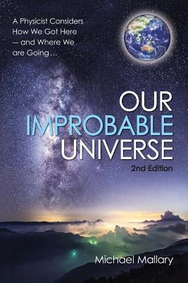 Our Improbable Universe: A Physicist Considers How We Got Here (2nd Edition) Paperback Createspace Independent Publishing Platform