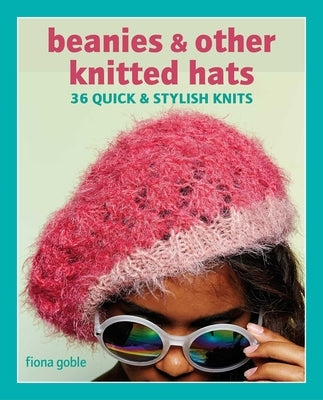 Beanies and Other Knitted Hats: 36 Quick and Stylish Knits Paperback Cico