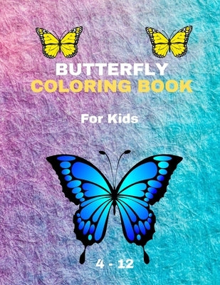 BUTTERFLY COLORING BOOK For Kids 4-12: Coloring Book New Edition For Kids Girls and boys Paperback Independently Published