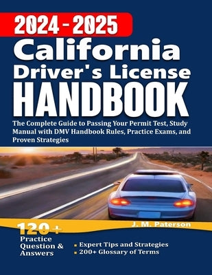 California Driver's License Handbook 2024: The Complete Guide to Passing Your Permit Test, Study Manual with DMV Handbook Rules, Practice Exams, and P Paperback Independently Published