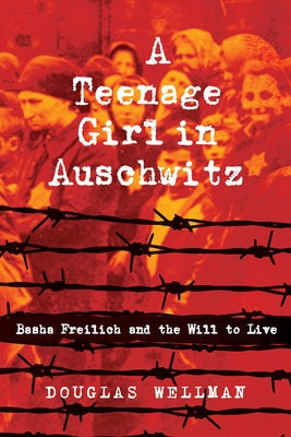 A Teenage Girl in Auschwitz: Basha Freilich and the Will to Live Paperback Writelife Publishing