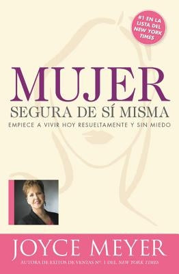 Mujer Segura de Si Misma: Empiece a Vivir Hoy Resueltamente Y Sin Miedo by Meyer, Joyce