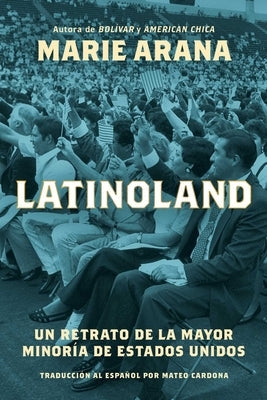Latinoland (Spanish Edition): Un Retrato de la Mayor Minoría de Estados Unidos by Arana, Marie