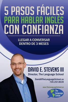 5 Pasos Fáciles Para Hablar Inglés Con Confianza: Llegar a conversar dentro de 3 meses by Stevens, David E., III
