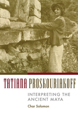 Tatiana Proskouriakoff: Interpreting the Ancient Maya Paperback University of Oklahoma Press