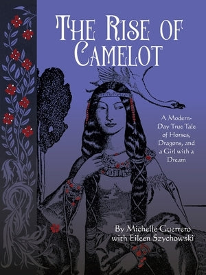 The Rise of Camelot: A Modern-Day True Tale of Horses, Dragons, and a Girl with a Dream Paperback Word Warrior Publishing