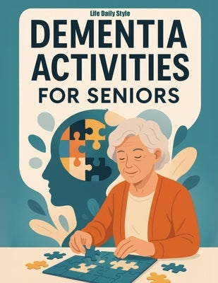 Dementia Activities for Seniors: Fun and Easy Brain Games with Words, Mazes, and Matching to Bring Joy, Calm, and Cognitive Relief for Grandparents an by Style, Life Daily
