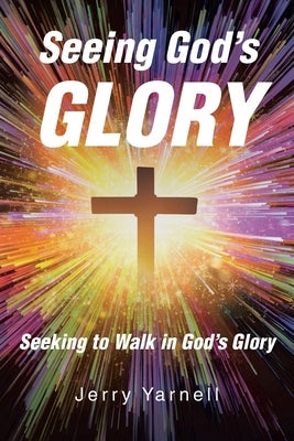 Seeing God's Glory: Seeking to Walk in God's Glory Paperback Christian Faith Publishing