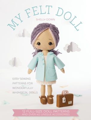 My Felt Doll: Easy Sewing Patterns for Wonderfully Whimsical Dolls Paperback David & Charles