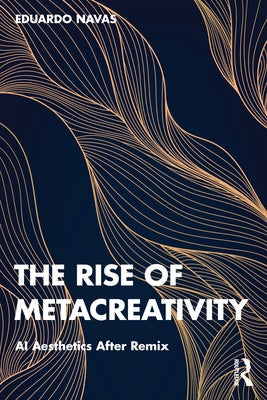 The Rise of Metacreativity: AI Aesthetics After Remix Paperback Routledge