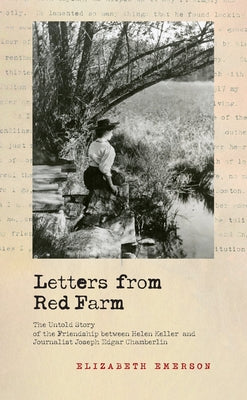Letters from Red Farm: The Untold Story of the Friendship Between Helen Keller and Journalist Joseph Edgar Chamberlin Paperback Bright Leaf