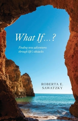 What If . . . ?: Finding New Adventures Through Life's Obstacles Paperback FriesenPress