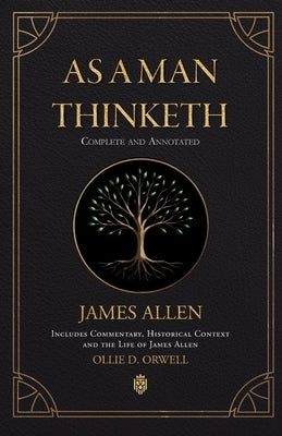 As a Man Thinketh Complete and Annotated Includes Commentary, Historical Context and the Life of James Allen by Allen, James