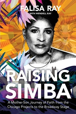 Raising Simba: A Mother-Son Journey of Faith from the Chicago Projects to the Broadway Stage Paperback Lisalisa, LLC