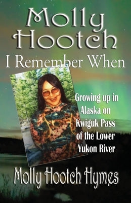 Molly Hootch: Growing up in Alaska on the Kwiguk Pass of the Lower Yukon River Paperback Publication Consultants