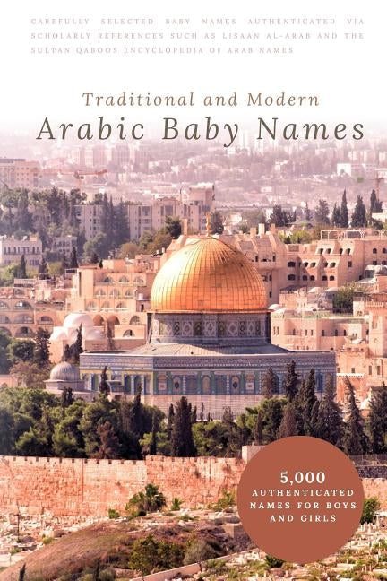 Traditional and Modern Arabic Baby Names: 5,000 Authenticated Names for Boys and Girls Paperback Independently Published