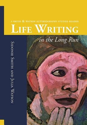 Life Writing in the Long Run: A Smith and Watson Autobiography Studies Reader Paperback Michigan Publishing Services