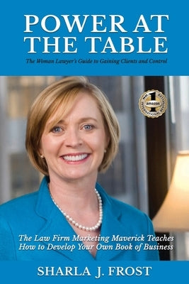 Power at the Table: Guide to Gaining Clients and Control - The Law Firm Marketing Maverick Teaches How to Develop Your Own Book of Busines Paperback Beyond Publishing