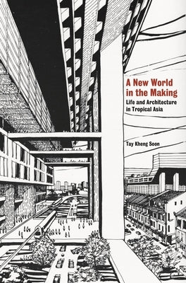 A New World in the Making: Life and Architecture in Tropical Asia Paperback National University of Singapore Press