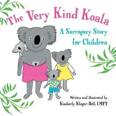 The Very Kind Koala: A Surrogacy Story for Children Createspace Independent Publishing Platform