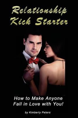 Relationship Kick Starter: How to Make Anyone Fall in Love with You! Paperback Createspace Independent Publishing Platform