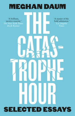 The Catastrophe Hour: Selected Essays Paperback Notting Hill Editions