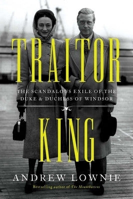Traitor King: The Scandalous Exile of the Duke & Duchess of Windsor Paperback Pegasus Books