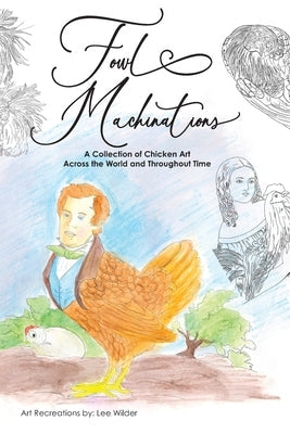 Fowl Machinations: A Collection of Chicken Art Across the World and Throughout Time Paperback Kris and Co Press