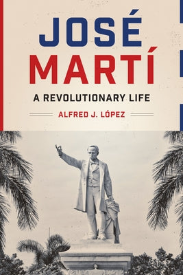 José Martí: A Revolutionary Life Paperback University of Texas Press