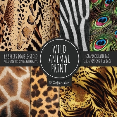 Wild Animal Print Scrapbook Paper Pad 8x8 Scrapbooking Kit for Papercrafts, Cardmaking, Printmaking, DIY Crafts, Nature Themed, Designs, Borders, Back Paperback Crafty as Ever