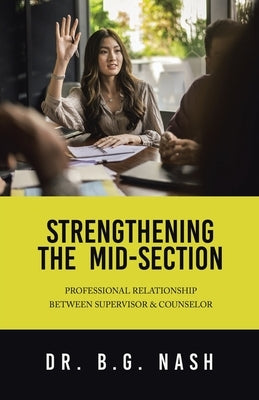 Strengthening the Mid-Section: Professional Relationship Between Supervisor & Counselor Paperback iUniverse