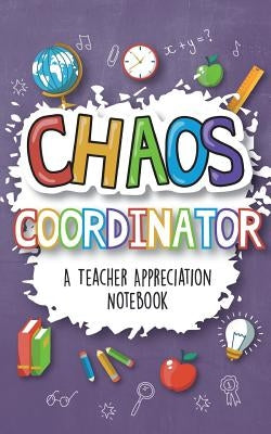 Chaos Coordinator - A Teacher Appreciation Notebook: A Thank You Goodie for Your Favorite Art, Music, Dance, Science and Math Teachers Paperback Lol Gift Ideas