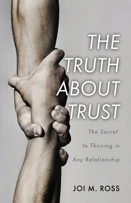 The Truth About Trust: The Secret to Thriving in Any Relationship Trilogy Christian Publishing