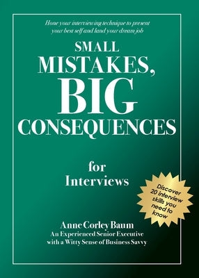Small Mistakes, Big Consequences, for Interviews: Hone your interviewing technique to present your best self and land your dream job Vision Accomplished, LLC