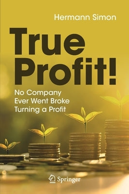 True Profit!: No Company Ever Went Broke Turning a Profit Paperback Copernicus Books