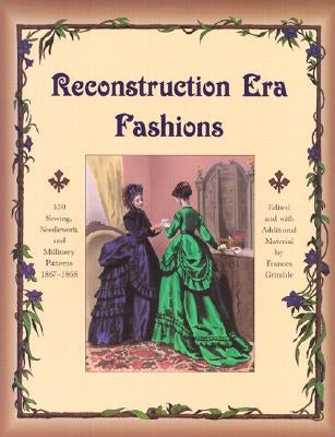 Reconstruction Era Fashions: 350 Sewing, Needlework, and Millinery Patterns 1867-1868 Lavolta Press