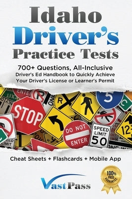 Idaho Driver's Practice Tests: 700+ Questions, All-Inclusive Driver's Ed Handbook to Quickly achieve your Driver's License or Learner's Permit (Cheat Paperback Stanley Vast