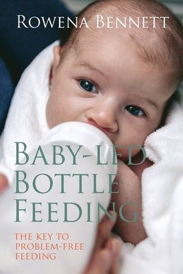 Baby Led Bottle Feeding: The Key to Problem-free Feeding Paperback Your Baby Series