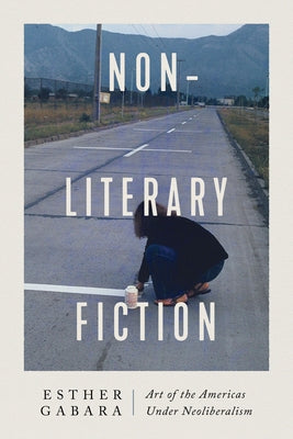 Non-Literary Fiction: Art of the Americas Under Neoliberalism Paperback University of Chicago Press