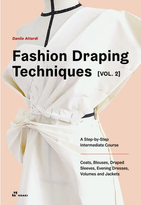 Fashion Draping Techniques Vol. 2: A Step-By-Step Intermediate Course. Coats, Blouses, Draped Sleeves, Evening Dresses, Volumes and Jackets Paperback Hoaki