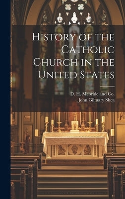History of the Catholic Church in the United States by Shea, John Gilmary