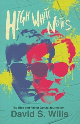 High White Notes: The Rise and Fall of Gonzo Journalism Beatdom Books
