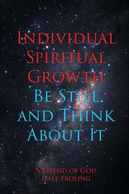 Individual Spiritual Growth Be Still and Think About it Bible Page Publishing, Inc.