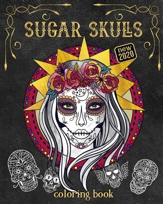 NEW 2020 Sugar Skull Coloring Book: Sugar Skull Ladies & Gentlemen (Relaxing, Funny And Motivational) For Adults & Teens Paperback Independently Published