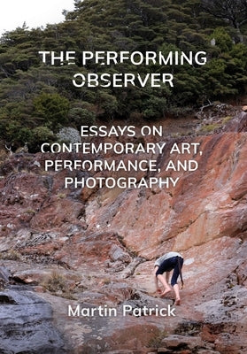 The Performing Observer: Essays on Contemporary Art, Performance, and Photography Paperback Intellect (UK)